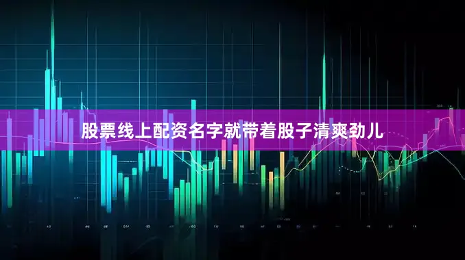 股票线上配资名字就带着股子清爽劲儿