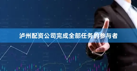 泸州配资公司完成全部任务的参与者