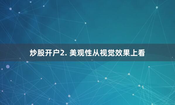 炒股开户2. 美观性从视觉效果上看